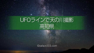 UFOラインで星空撮影!天の川の撮影に最適な高知県のスポット!四国の天の川撮影地