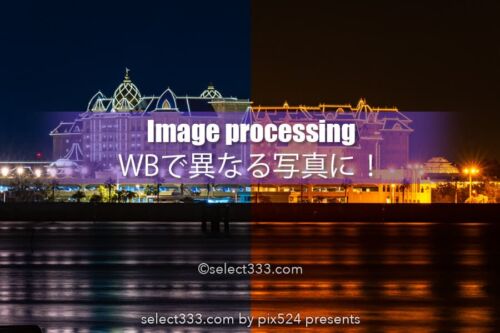 ホワイトバランスだけで劇的に変えるデジタル現像の作品作り！1枚の写真を異なる写真に