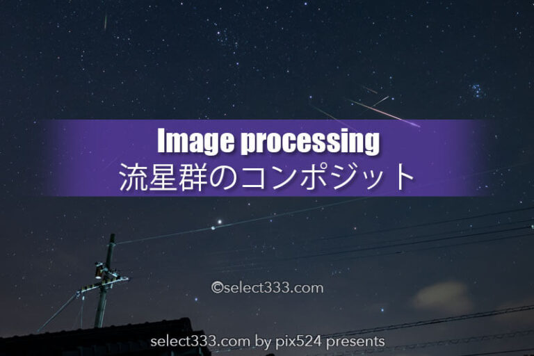 流星群のコンポジット（比較明合成）荒技！流星群画像を1枚に！コンポジット方法の例