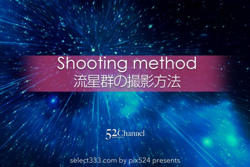 流星群の撮影方法:撮影地や方角・流れ星はスマホでも撮れる?毎年の流星群撮影のコツ:writing and Photo by pix524:Masaya Konishi (小西雅哉)写真を楽しむブログ 主宰