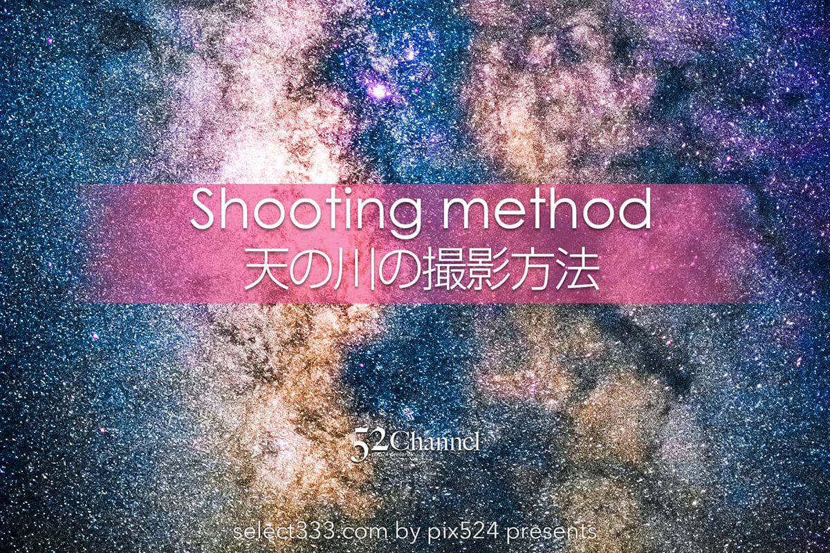 天の川の撮影方法：天の川銀河を見たい撮りたい！いつどこで？星空・天の川の観測撮影：writing and Photo by pix524:Masaya Konishi （小西雅哉）写真を楽しむブログ 主宰